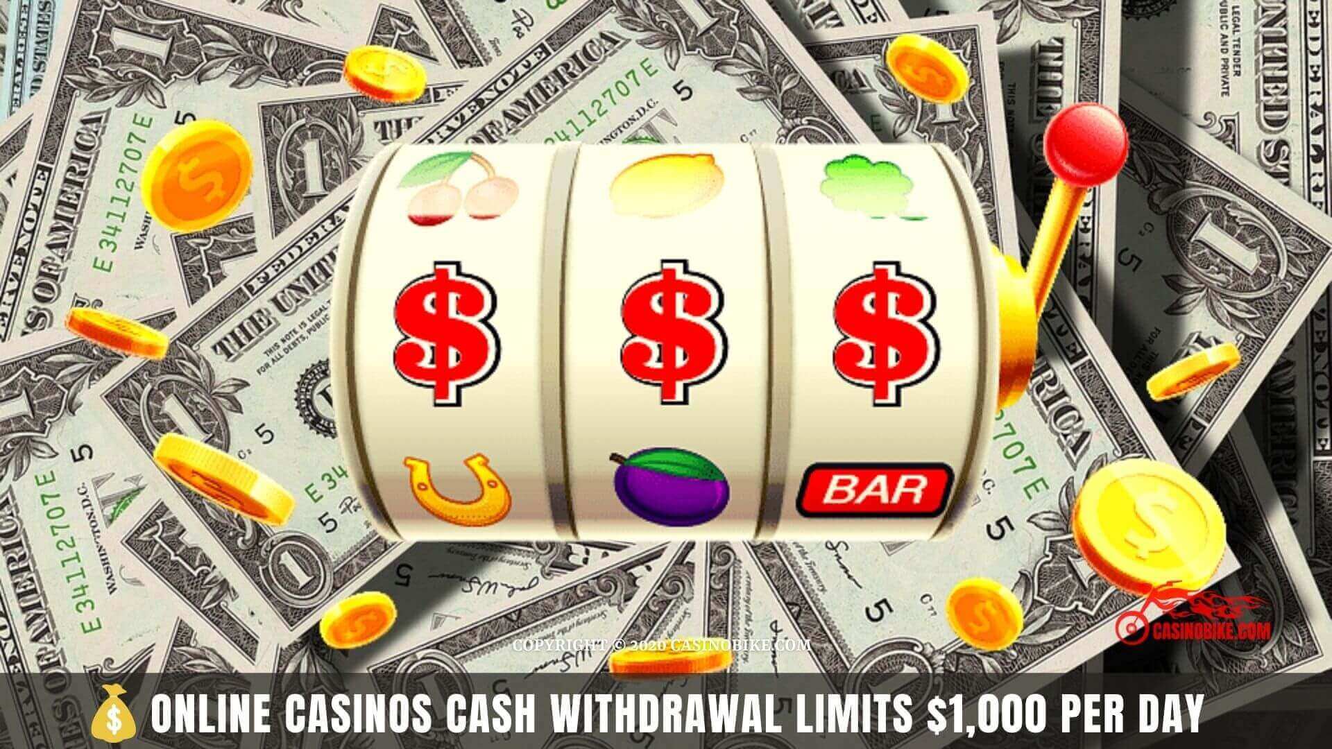 Online casinos cash withdrawal limits $1,000 per day